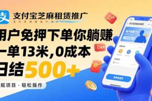 （15787期）支付宝芝麻租赁推广，用户免押下单你躺赚，一单13米，0成本日结500+